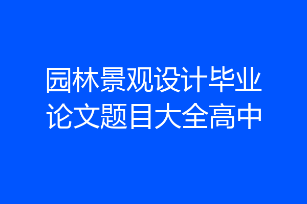 园林景观设计毕业论文题目大全高中