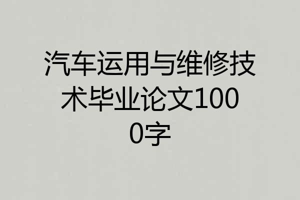 汽车运用与维修技术毕业论文1000字