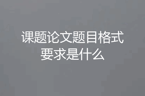 课题论文题目格式要求是什么