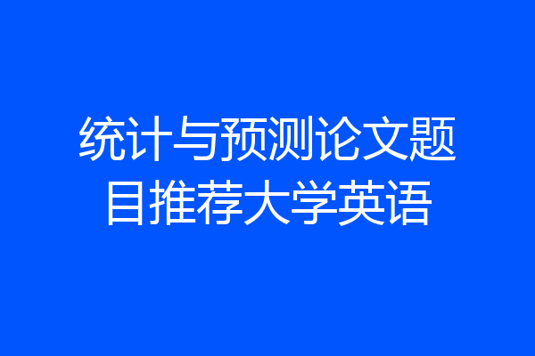统计与预测论文题目推荐大学英语