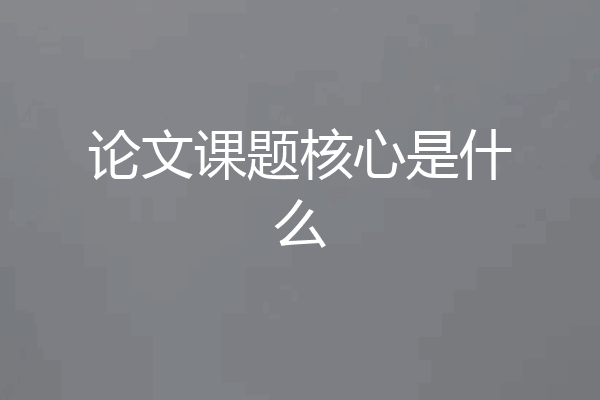论文课题核心是什么