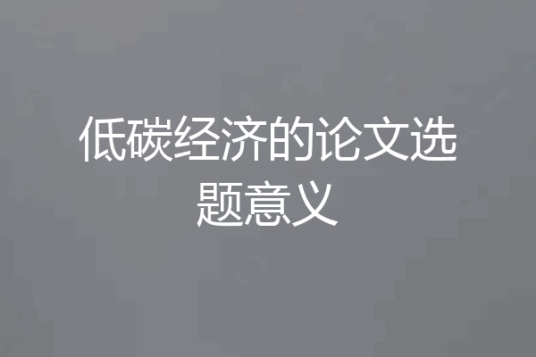 低碳经济的论文选题意义