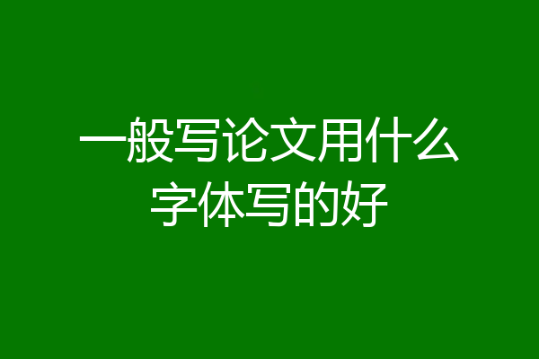 一般写论文用什么字体写的好
