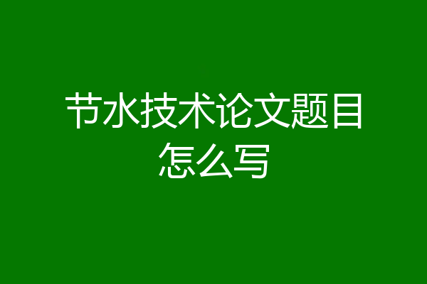 节水技术论文题目怎么写