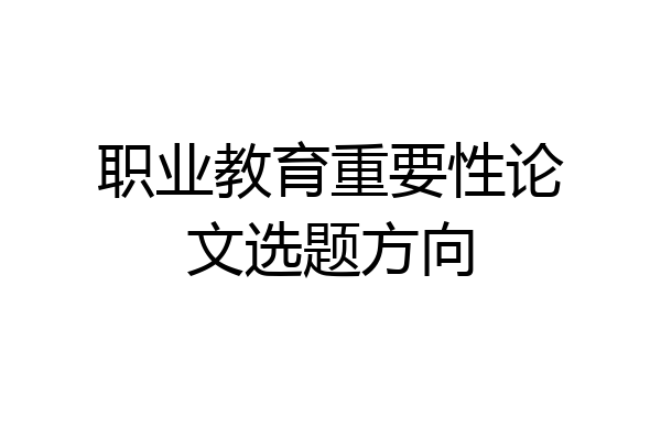 职业教育重要性论文选题方向