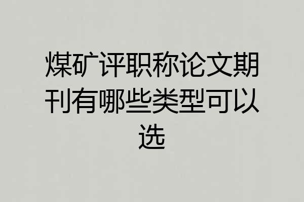 煤矿评职称论文期刊有哪些类型可以选