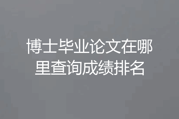 博士毕业论文在哪里查询成绩排名