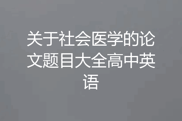 关于社会医学的论文题目大全高中英语