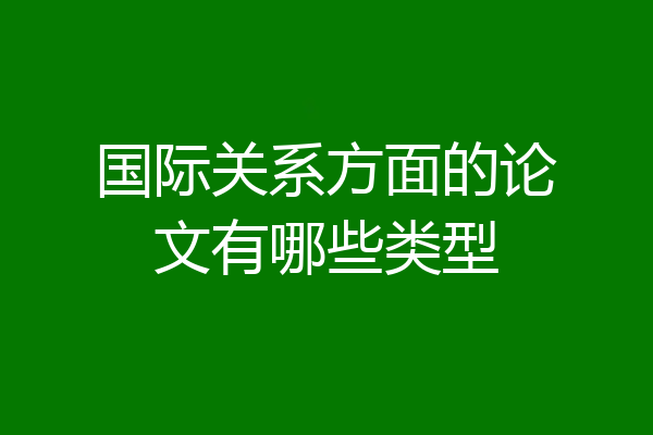 国际关系方面的论文有哪些类型