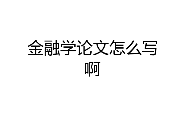 金融学论文怎么写啊