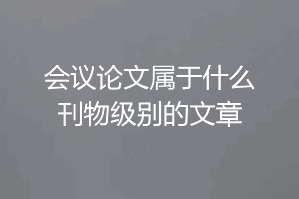会议论文属于什么刊物级别的文章