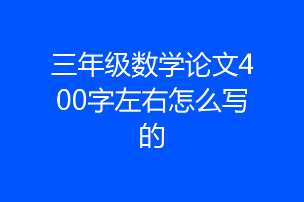 三年级数学论文400字左右怎么写的