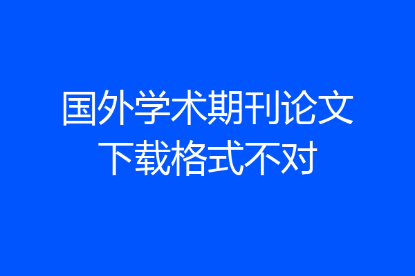 国外学术期刊论文下载格式不对