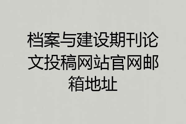 档案与建设期刊论文投稿网站官网邮箱地址