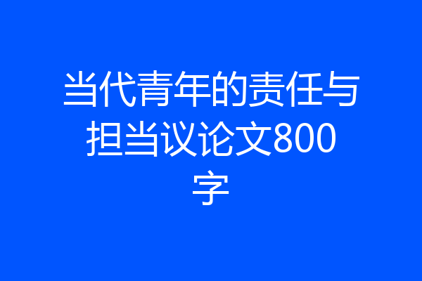 当代青年的责任与担当议论文800字