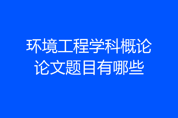 环境工程学科概论论文题目有哪些