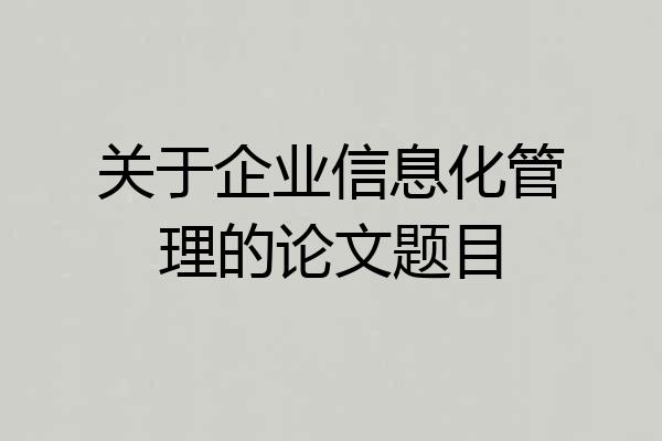 关于企业信息化管理的论文题目