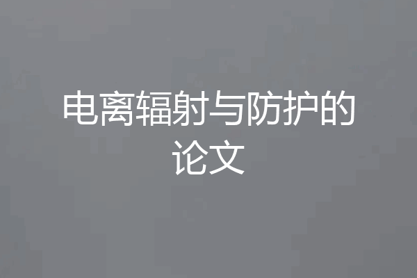 电离辐射与防护的论文