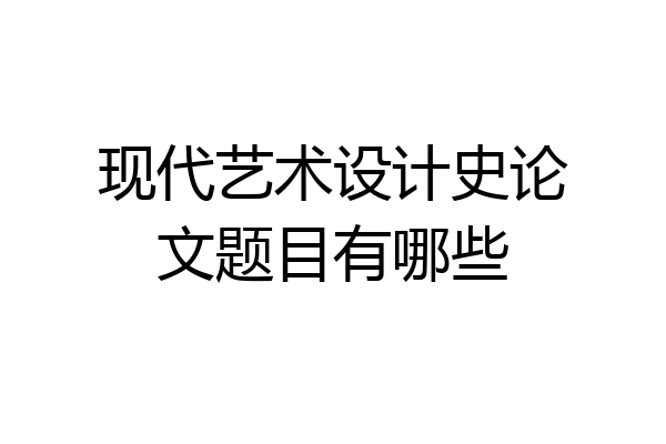 现代艺术设计史论文题目有哪些