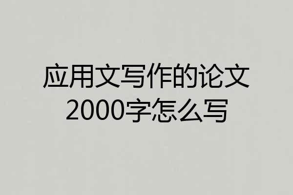 应用文写作的论文2000字怎么写