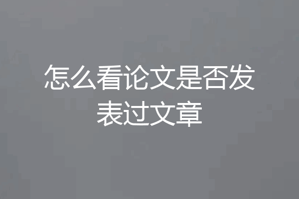 怎么看论文是否发表过文章