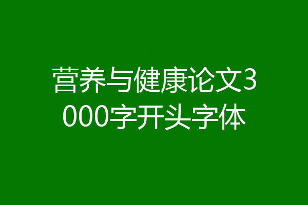 营养与健康论文3000字开头字体