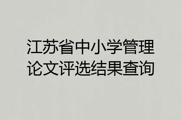 江苏省中小学管理论文评选结果查询