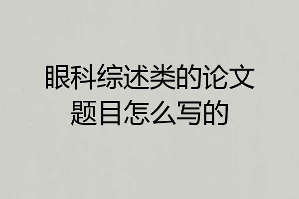 眼科综述类的论文题目怎么写的