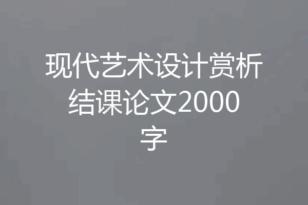 现代艺术设计赏析结课论文2000字