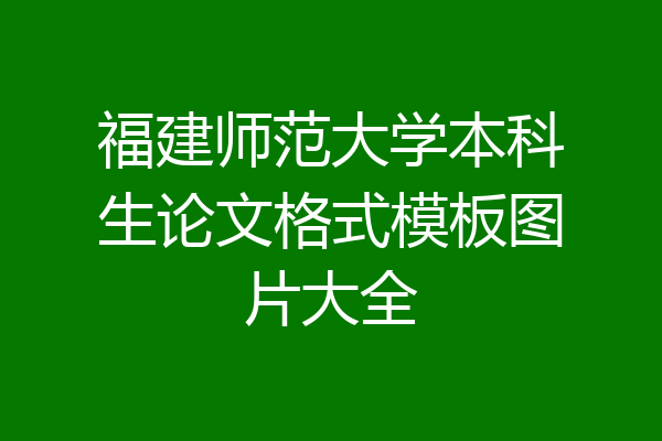 福建师范大学本科生论文格式模板图片大全