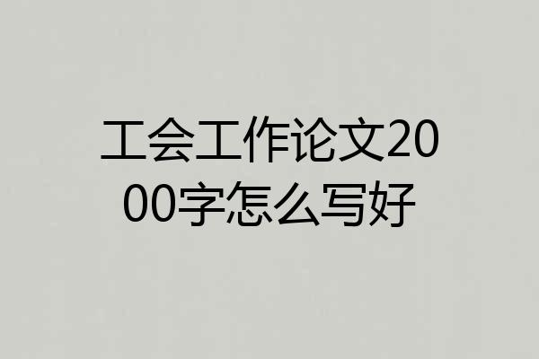工会工作论文2000字怎么写好