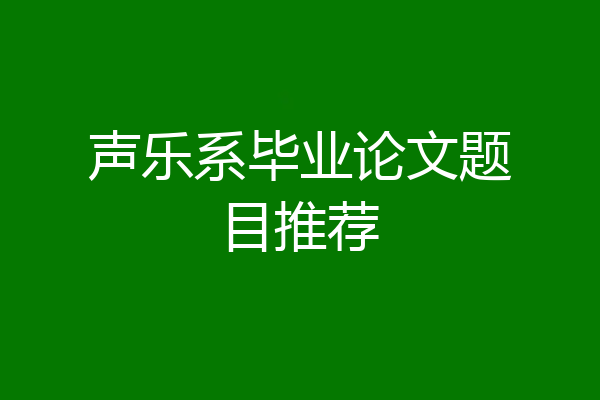 声乐系毕业论文题目推荐
