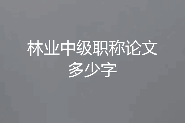 林业中级职称论文多少字