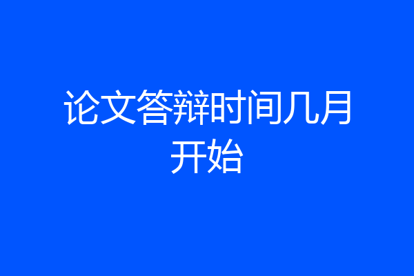 论文答辩时间几月开始