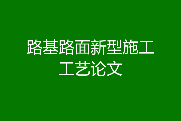 路基路面新型施工工艺论文