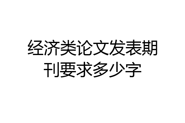 经济类论文发表期刊要求多少字