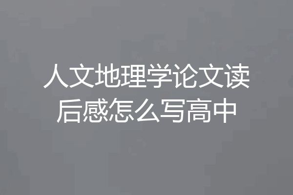 人文地理学论文读后感怎么写高中