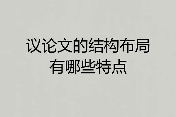 议论文的结构布局有哪些特点