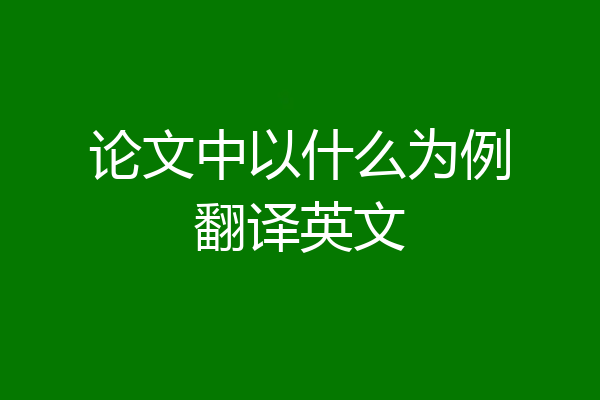 论文中以什么为例翻译英文