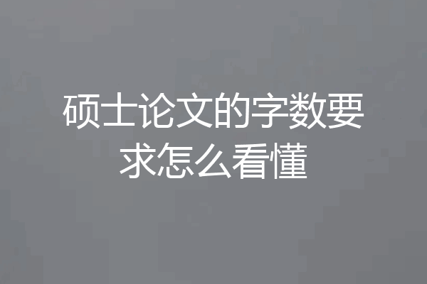 硕士论文的字数要求怎么看懂