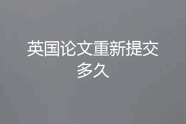 英国论文重新提交多久