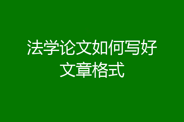 法学论文如何写好文章格式
