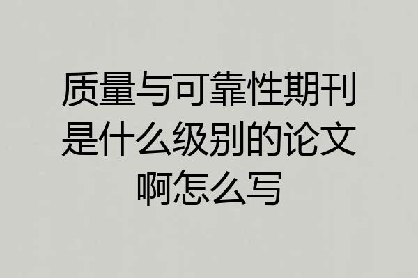 质量与可靠性期刊是什么级别的论文啊怎么写