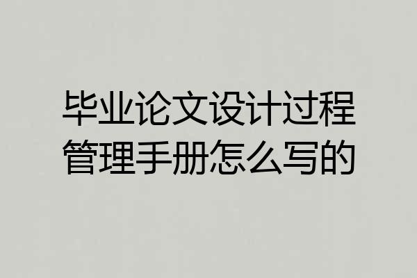毕业论文设计过程管理手册怎么写的