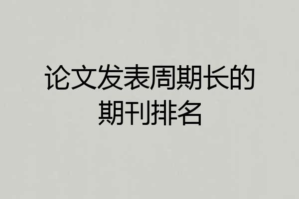 论文发表周期长的期刊排名