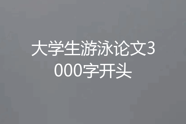 大学生游泳论文3000字开头