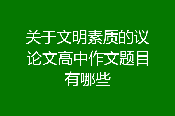 关于文明素质的议论文高中作文题目有哪些