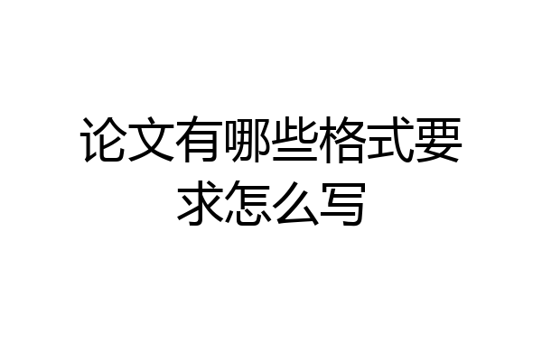 论文有哪些格式要求怎么写