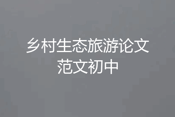 乡村生态旅游论文范文初中