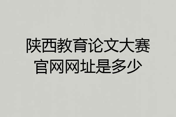 陕西教育论文大赛官网网址是多少